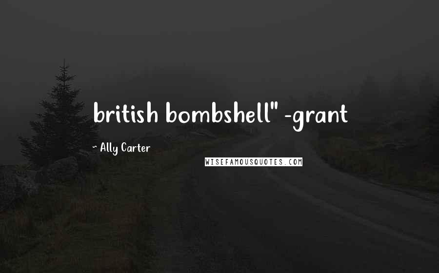Ally Carter Quotes: british bombshell" -grant
