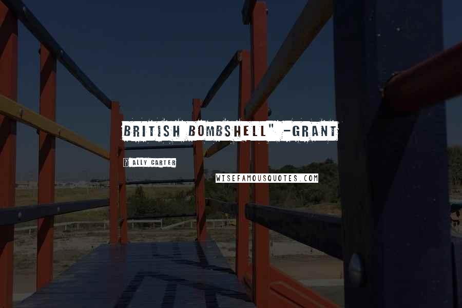 Ally Carter Quotes: british bombshell" -grant
