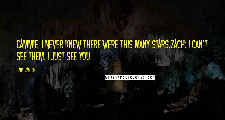 Ally Carter Quotes: Cammie: I never knew there were this many stars.Zach: I can't see them. I just see you.