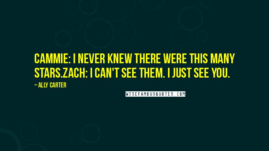 Ally Carter Quotes: Cammie: I never knew there were this many stars.Zach: I can't see them. I just see you.