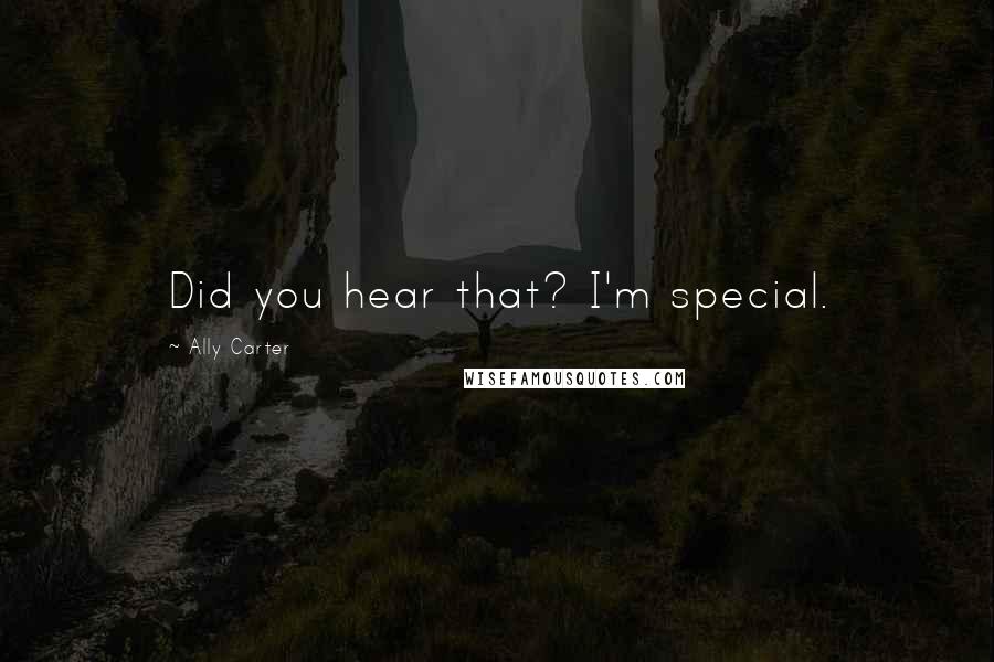 Ally Carter Quotes: Did you hear that? I'm special.