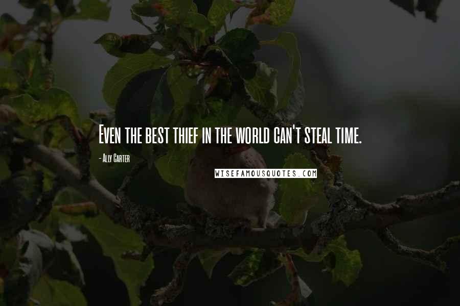 Ally Carter Quotes: Even the best thief in the world can't steal time.