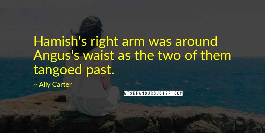 Ally Carter Quotes: Hamish's right arm was around Angus's waist as the two of them tangoed past.