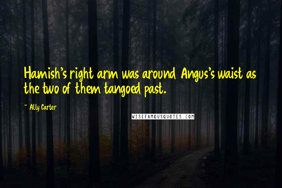 Ally Carter Quotes: Hamish's right arm was around Angus's waist as the two of them tangoed past.