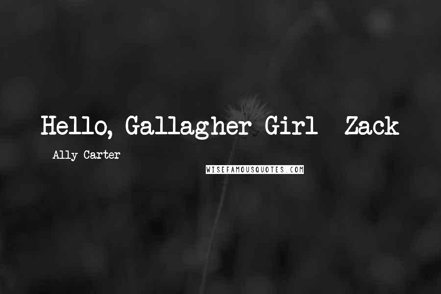 Ally Carter Quotes: Hello, Gallagher Girl--Zack