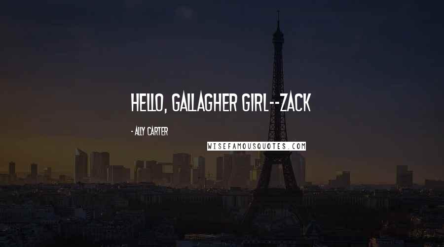 Ally Carter Quotes: Hello, Gallagher Girl--Zack