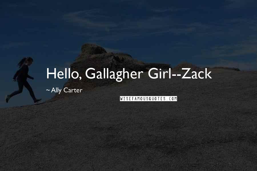 Ally Carter Quotes: Hello, Gallagher Girl--Zack