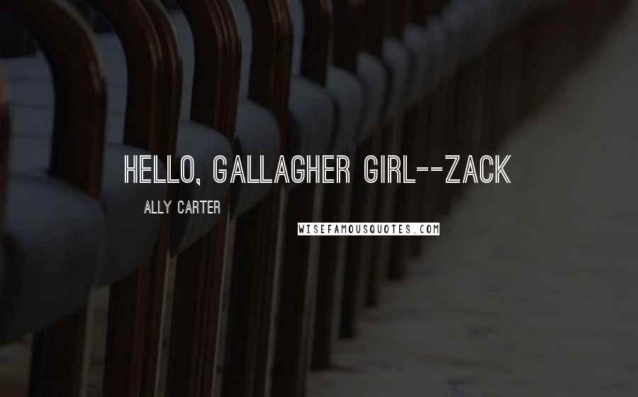 Ally Carter Quotes: Hello, Gallagher Girl--Zack