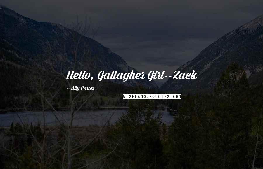 Ally Carter Quotes: Hello, Gallagher Girl--Zack