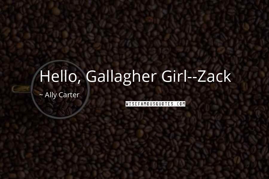 Ally Carter Quotes: Hello, Gallagher Girl--Zack