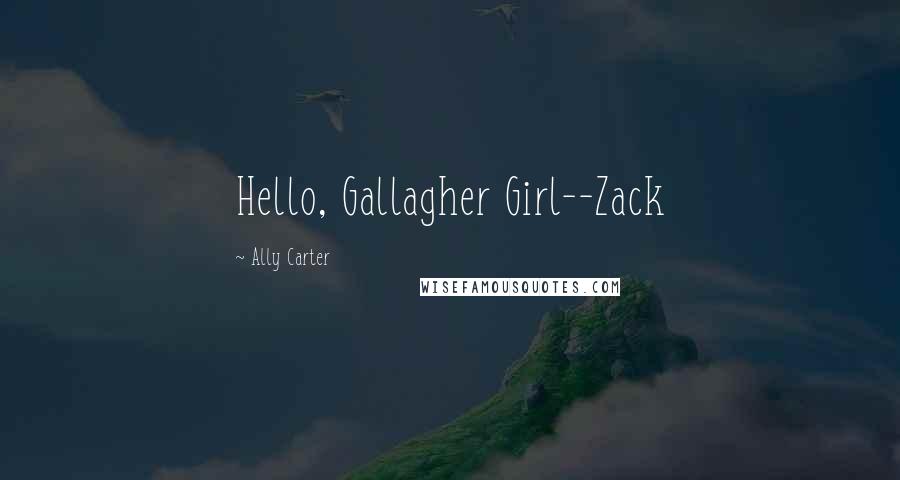 Ally Carter Quotes: Hello, Gallagher Girl--Zack