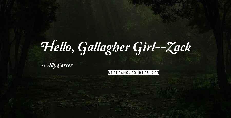 Ally Carter Quotes: Hello, Gallagher Girl--Zack