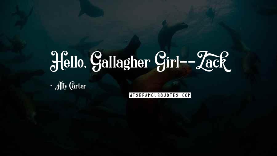 Ally Carter Quotes: Hello, Gallagher Girl--Zack