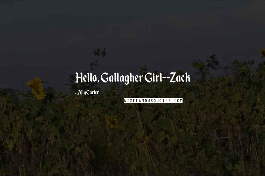 Ally Carter Quotes: Hello, Gallagher Girl--Zack