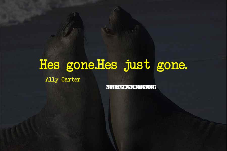 Ally Carter Quotes: Hes gone.Hes just gone.