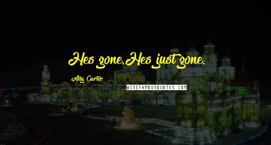 Ally Carter Quotes: Hes gone.Hes just gone.