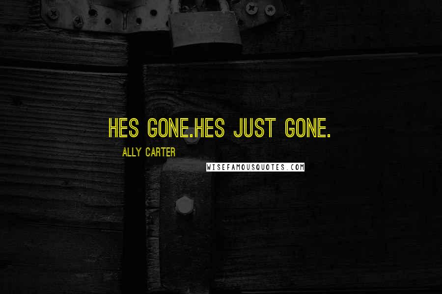 Ally Carter Quotes: Hes gone.Hes just gone.