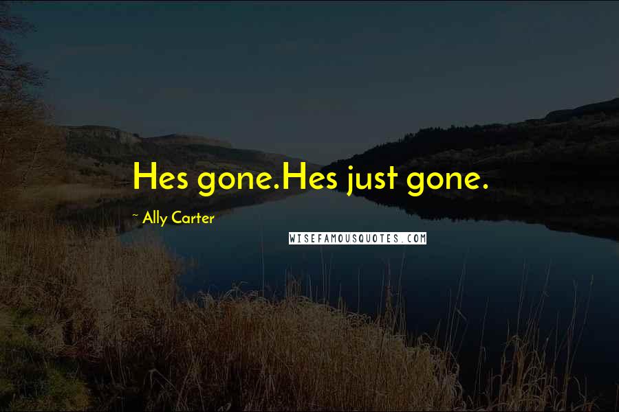 Ally Carter Quotes: Hes gone.Hes just gone.