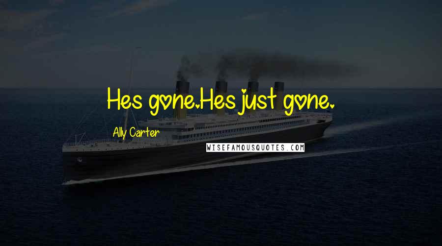 Ally Carter Quotes: Hes gone.Hes just gone.