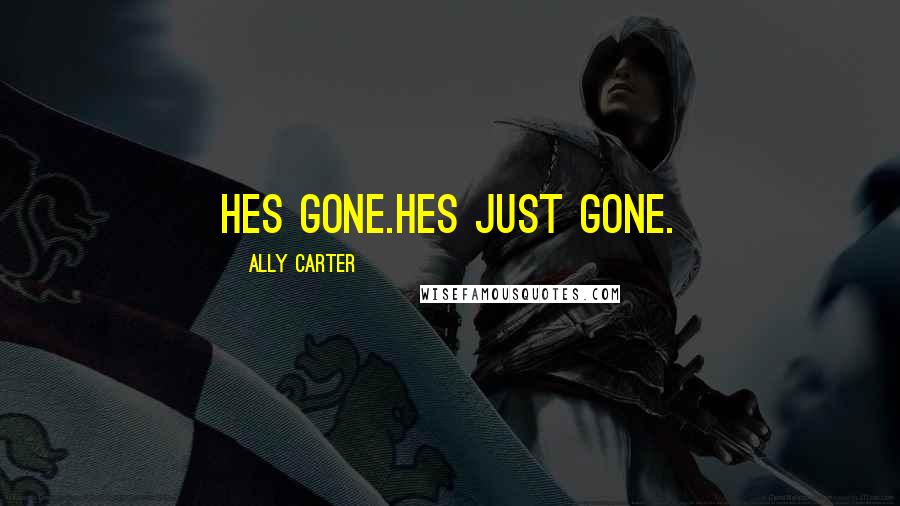 Ally Carter Quotes: Hes gone.Hes just gone.