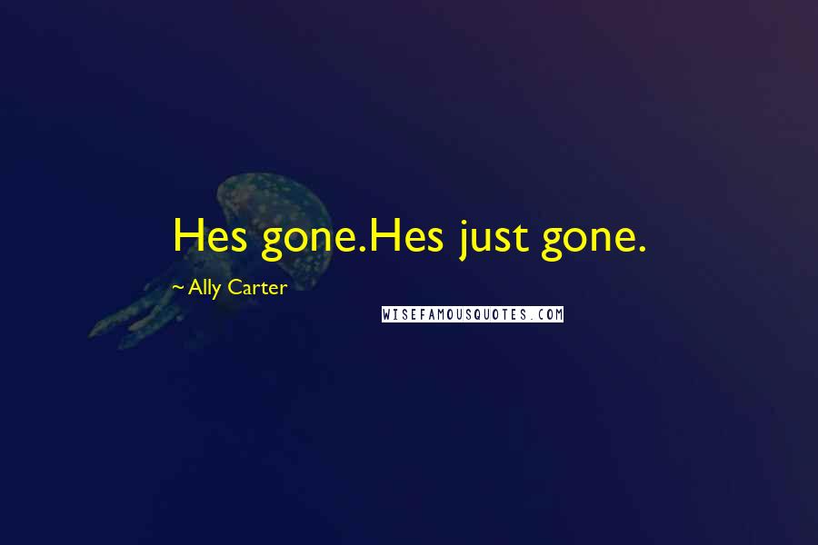 Ally Carter Quotes: Hes gone.Hes just gone.