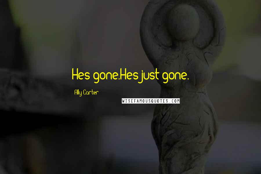 Ally Carter Quotes: Hes gone.Hes just gone.