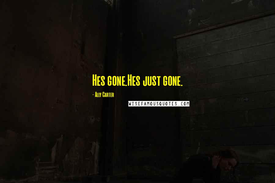 Ally Carter Quotes: Hes gone.Hes just gone.