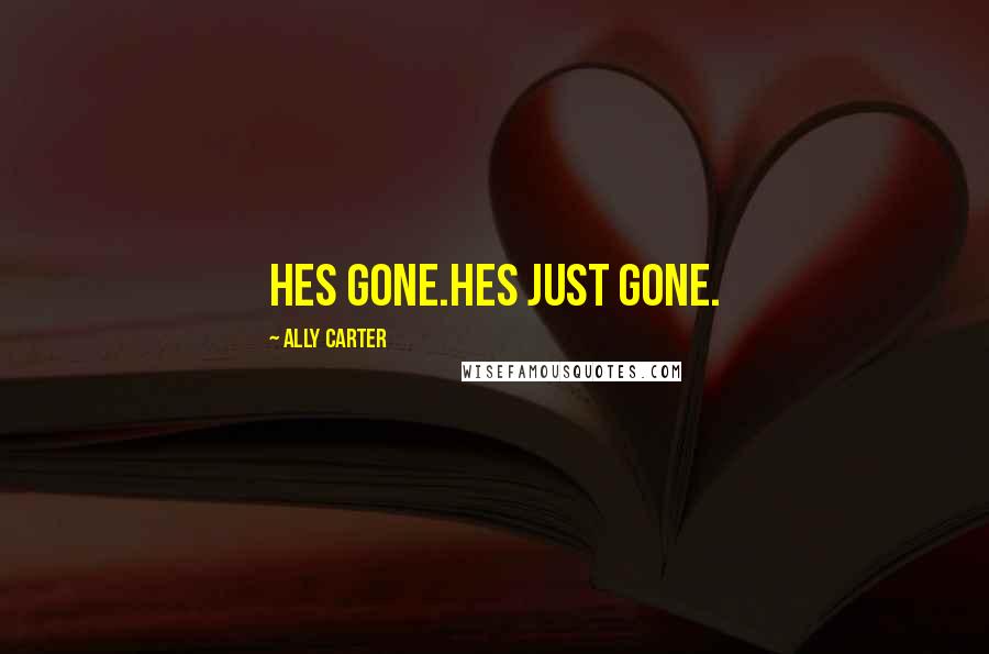 Ally Carter Quotes: Hes gone.Hes just gone.