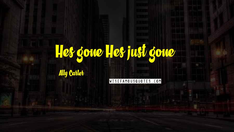 Ally Carter Quotes: Hes gone.Hes just gone.