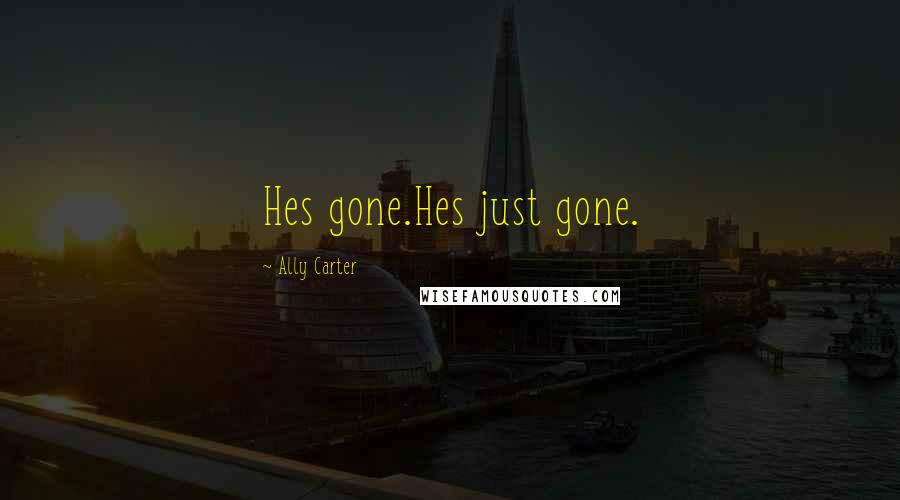 Ally Carter Quotes: Hes gone.Hes just gone.
