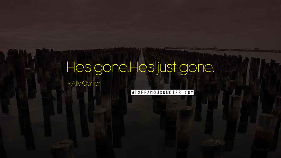 Ally Carter Quotes: Hes gone.Hes just gone.