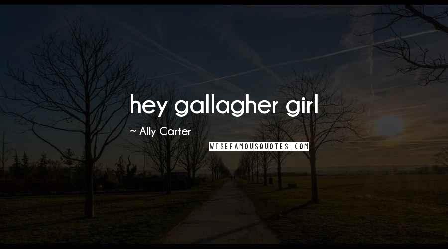 Ally Carter Quotes: hey gallagher girl