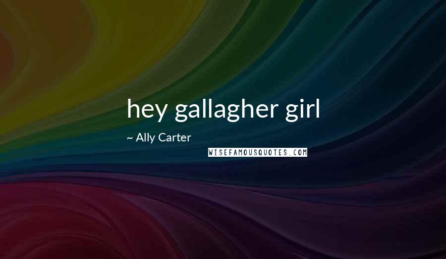 Ally Carter Quotes: hey gallagher girl