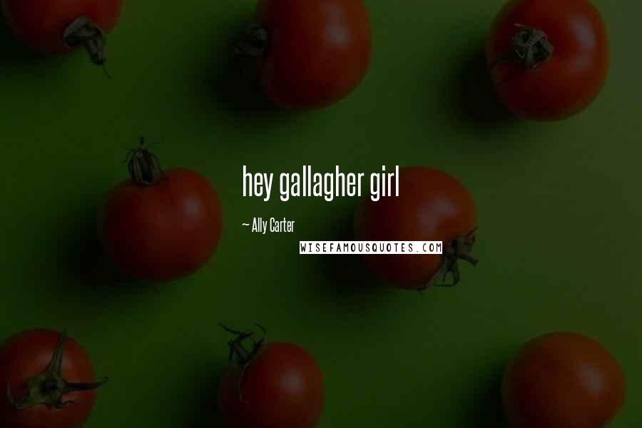 Ally Carter Quotes: hey gallagher girl