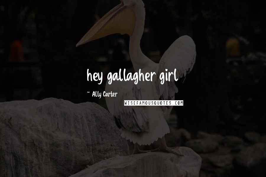 Ally Carter Quotes: hey gallagher girl