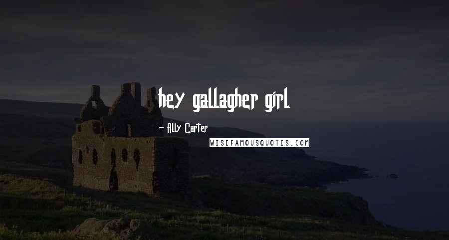 Ally Carter Quotes: hey gallagher girl