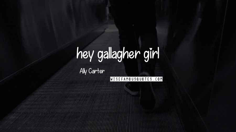 Ally Carter Quotes: hey gallagher girl