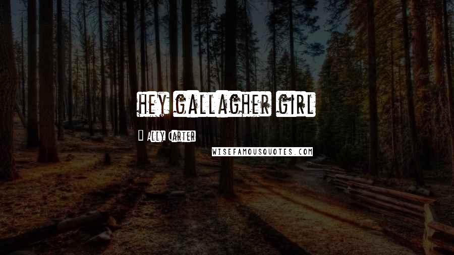 Ally Carter Quotes: hey gallagher girl