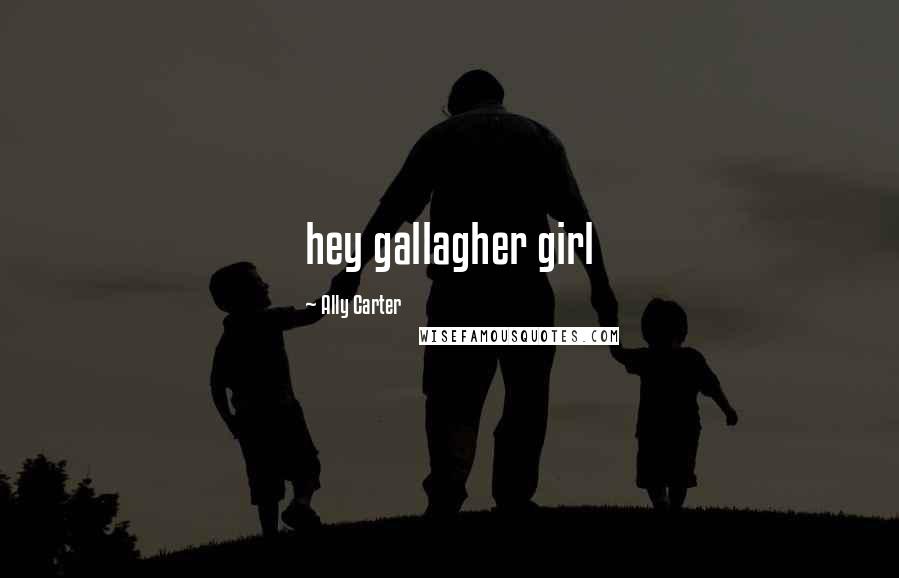 Ally Carter Quotes: hey gallagher girl