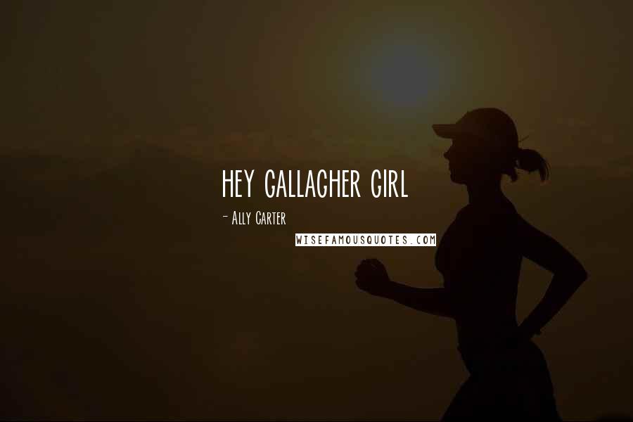 Ally Carter Quotes: hey gallagher girl