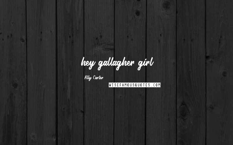 Ally Carter Quotes: hey gallagher girl