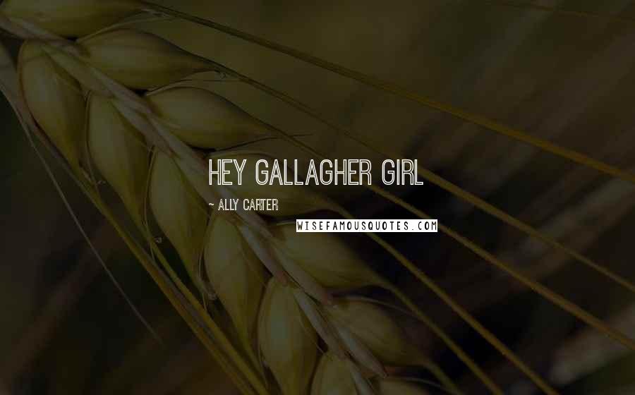 Ally Carter Quotes: hey gallagher girl