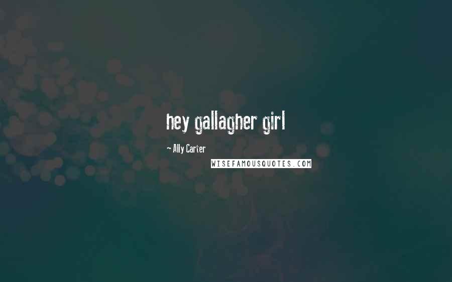 Ally Carter Quotes: hey gallagher girl