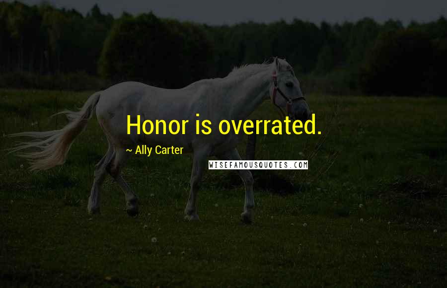 Ally Carter Quotes: Honor is overrated.