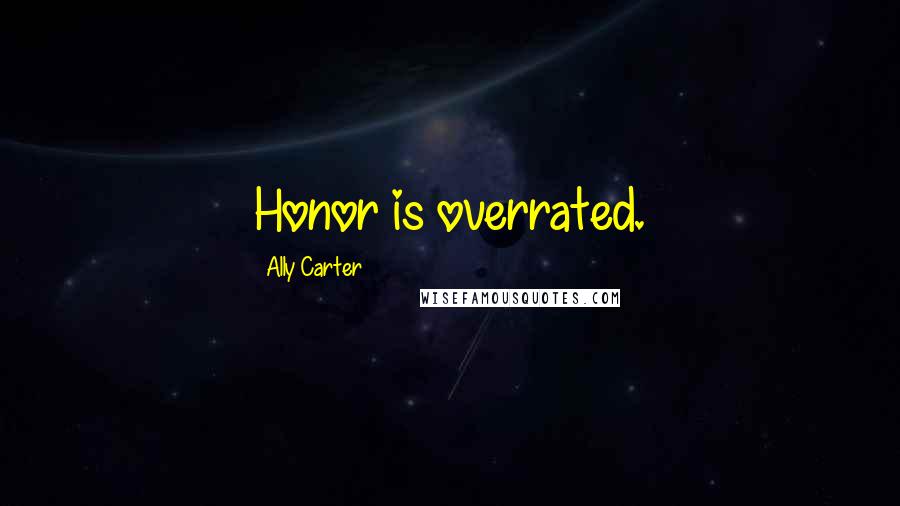 Ally Carter Quotes: Honor is overrated.