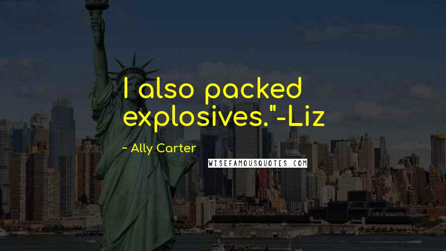 Ally Carter Quotes: I also packed explosives."-Liz