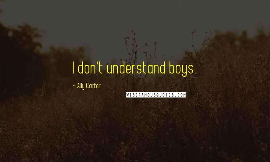 Ally Carter Quotes: I don't understand boys.