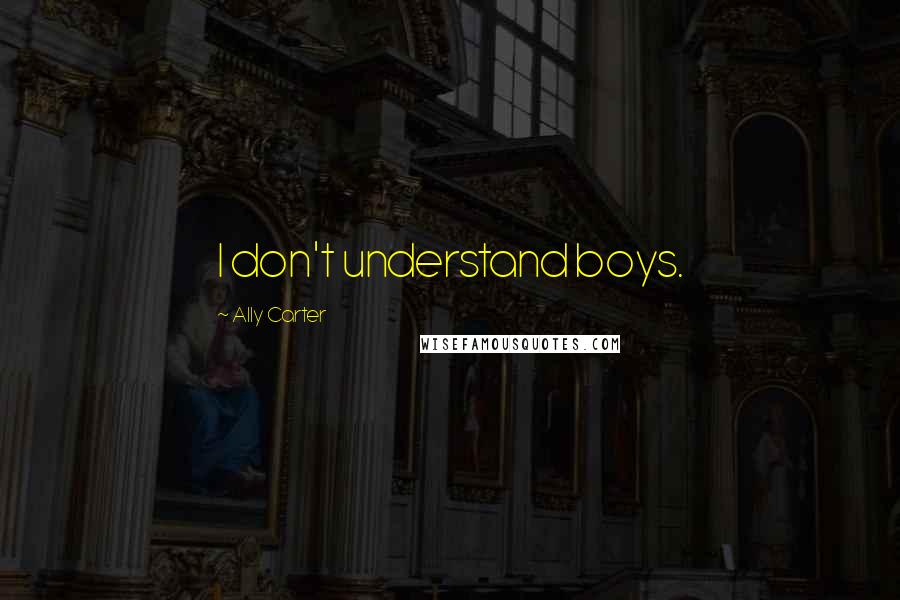 Ally Carter Quotes: I don't understand boys.