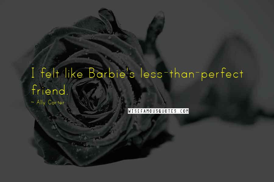 Ally Carter Quotes: I felt like Barbie's less-than-perfect friend.