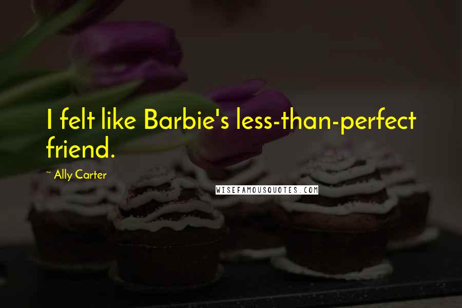 Ally Carter Quotes: I felt like Barbie's less-than-perfect friend.